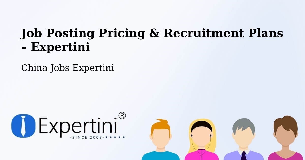 Job Posting Pricing & Recruitment Plans – Changsha - Changsha, China Jobs Expertini